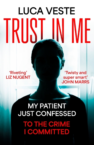 Trust In Me: My patient's just confessed - to the murder I committed ... (Hardback)