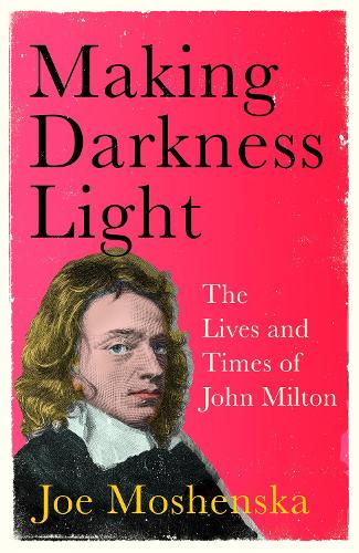 Making Darkness Light: The Lives and Times of John Milton (Hardback)