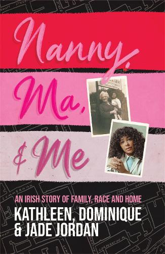 Nanny, Ma and me: An Irish story of family, race and home (Paperback)