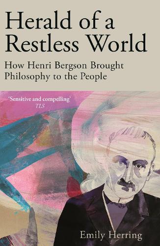 Cover of Herald of a Restless World: How Henri Bergson Brought Philosophy to the People