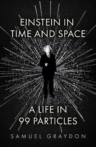 Einstein in Time and Space: A Life in 99 Particles (Hardback)