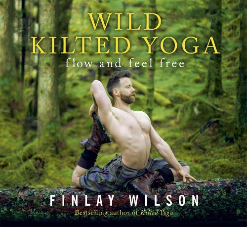 Wild Kilted Yoga: Flow and Feel Free - Kilted Yoga (Hardback)