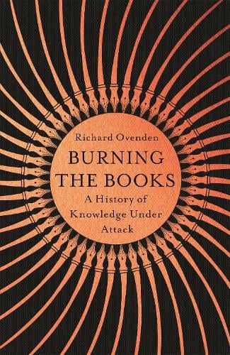 Burning the Books: A History of Knowledge Under Attack (Hardback)