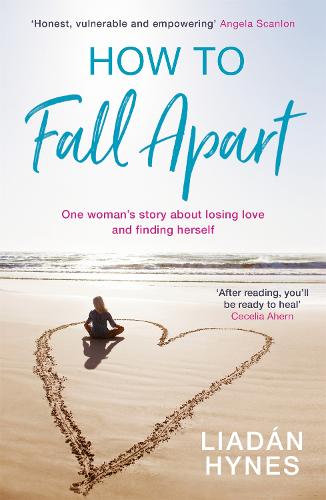 How to Fall Apart: From Breaking Up to Book Clubs to Being Enough - Things I've Learned About Losing and Finding Love (Paperback)