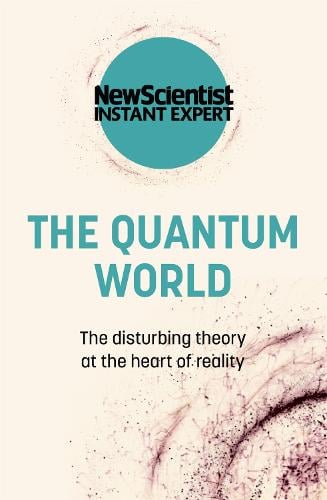 The Quantum World: The disturbing theory at the heart of reality - New Scientist Instant Expert (Paperback)