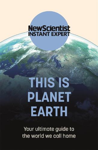 This is Planet Earth: Your ultimate guide to the world we call home - New Scientist Instant Expert (Paperback)