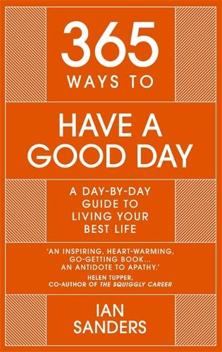 365 Ways to Have a Good Day: A Day-by-day Guide to Living Your Best Life - 365 Series (Hardback)