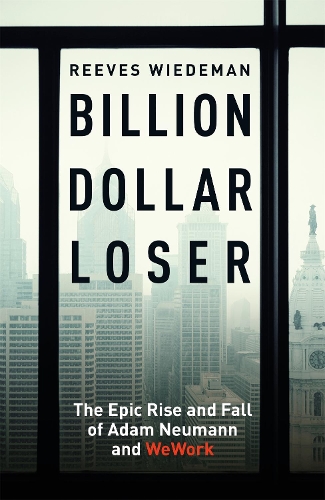 Billion Dollar Loser: The Epic Rise and Fall of WeWork (Hardback)