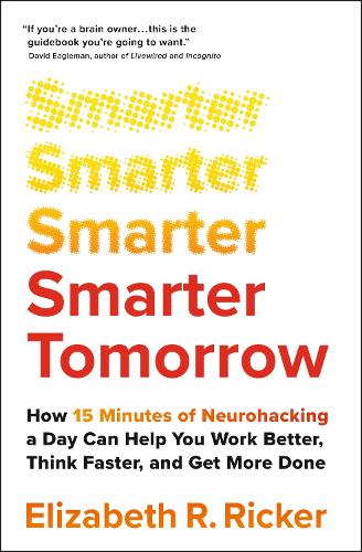 Smarter Tomorrow: How 15 Minutes of Neurohacking a Day Can Help You Work Better, Think Faster, and Get More Done (Paperback)