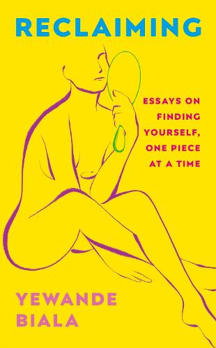 Reclaiming: Essays on finding yourself one piece at a time 'Yewande offers piercing honesty... a must-read book for anyone who has been on social media.'- The Skinny (Hardback)