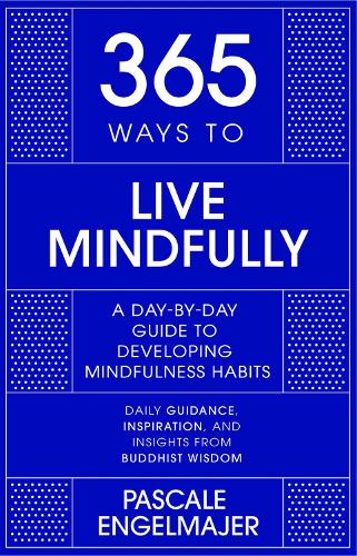 365 Ways to Live Mindfully: A Day-by-day Guide to Mindfulness - 365 Series (Hardback)