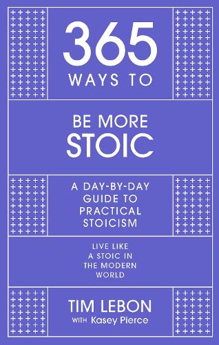 365 Ways to be More Stoic: A day-by-day guide to practical stoicism (Hardback)