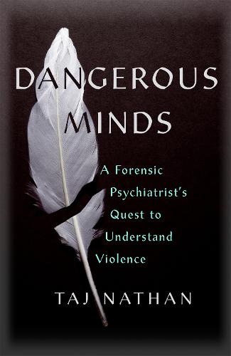 Dangerous Minds: A Forensic Psychiatrist's Quest to Understand Violence (Hardback)
