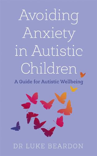Avoiding Anxiety in Autistic Children: A Guide for Autistic Wellbeing (Paperback)