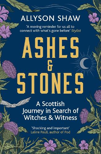 Ashes and Stones: A Scottish Journey in Search of Witches and Witness (Paperback)