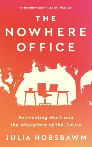 The Nowhere Office: Reinventing Work and the Workplace of the Future (Hardback)