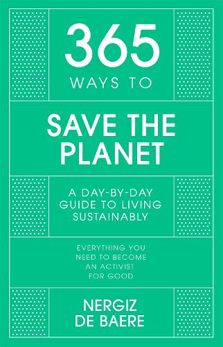 365 Ways to Save the Planet: A Day-by-day Guide to Living Sustainably - 365 Series (Hardback)