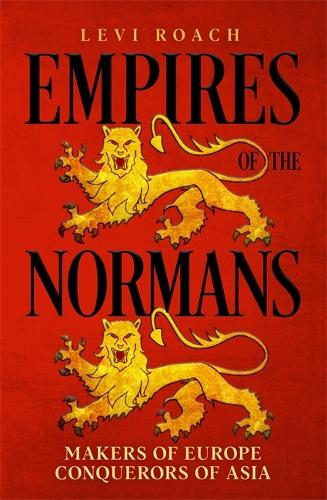 Empires of the Normans: Makers of Europe, Conquerors of Asia (Hardback)