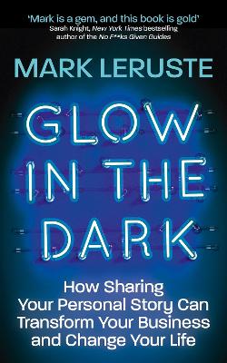 Glow In The Dark: How Sharing Your Personal Story Can Transform Your Business and Change Your Life (Paperback)