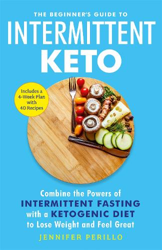 The Beginner's Guide to Intermittent Keto: Combine the Powers of Intermittent Fasting with a Ketogenic Diet to Lose Weight and Feel Great (Paperback)