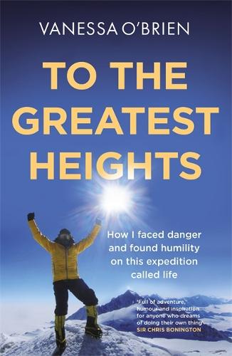 To the Greatest Heights: One woman's inspiring journey to the top of Everest and beyond (Hardback)