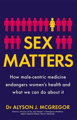 Sex Matters: How male-centric medicine endangers women's health and what we can do about it (Hardback)