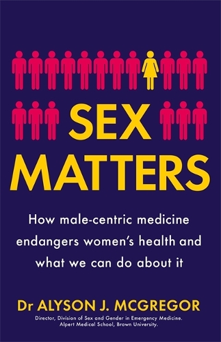 Sex Matters: How male-centric medicine endangers women's health and what we can do about it (Paperback)