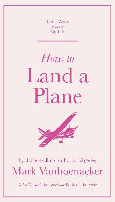How to Land a Plane - Little Ways to Live a Big Life (Hardback)