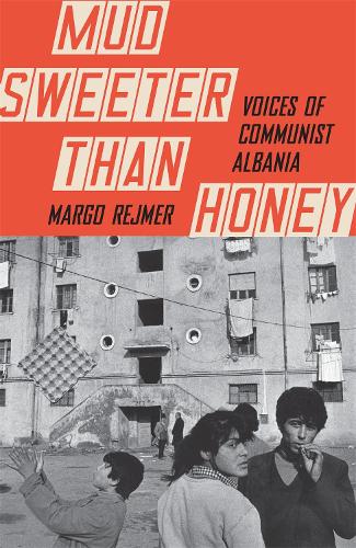 Mud Sweeter than Honey: Voices of Communist Albania (Hardback)