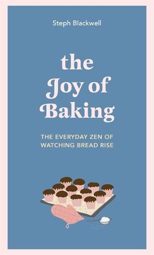 The Joy of Baking: The everyday zen of watching bread rise (Hardback)