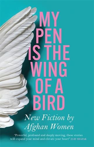 My Pen Is the Wing of a Bird: New Fiction by Afghan Women (Paperback)