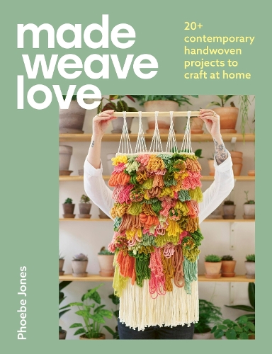 Made Weave Love: 20+ contemporary handwoven projects to craft at home (Paperback)