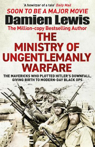 The Ministry of Ungentlemanly Warfare: The Mavericks Who Plotted Hitler’s Downfall, Giving Birth to Modern-Day Black Ops (Paperback)