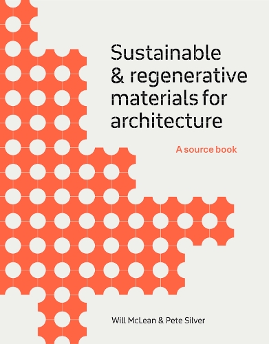 Sustainable and Regenerative Materials for Architecture: A Sourcebook (Paperback)