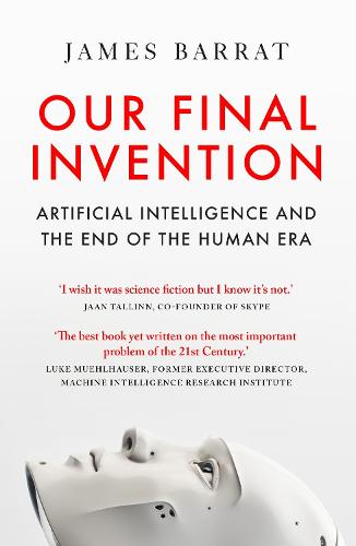 Our Final Invention: Artificial Intelligence and the End of the Human Era (Paperback)