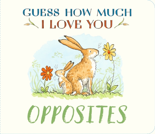 Guess How Much I Love You: Opposites: A cute and chunky first concept book set in the world of the beloved and bestselling nutbrown hares - Guess How Much I Love You (Board book)