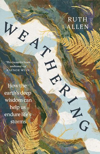 Weathering: How the earth's deep wisdom can help us endure life's storms (Hardback)
