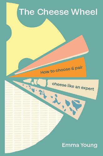 The Cheese Wheel: How to choose and pair cheese like an expert (Hardback)