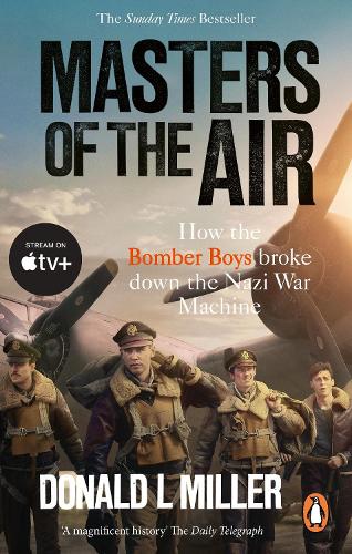 Masters of the Air: How The Bomber Boys Broke Down the Nazi War Machine (Paperback)