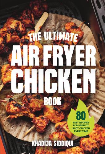 Khadija Siddiqui The Ultimate Air Fryer Chicken Book