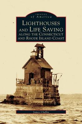 Lighthouses and Life Saving Along the Connecticut and Rhode Island Coast (Hardback)