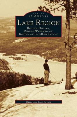 Lake Region: Bridgton, Harrison, Otisfield, Waterford, and Bridgton and Saco River Railroad (Hardback)