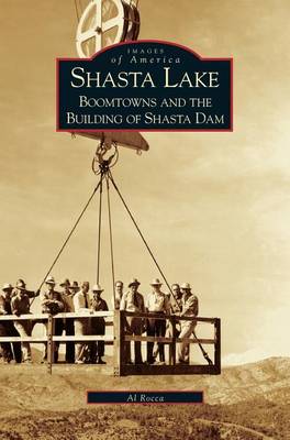 Shasta Lake: Boomtowns and the Building of the Shasta Dam (Hardback)
