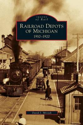 Railroad Depots of Michigan: 1910-1920 (Hardback)