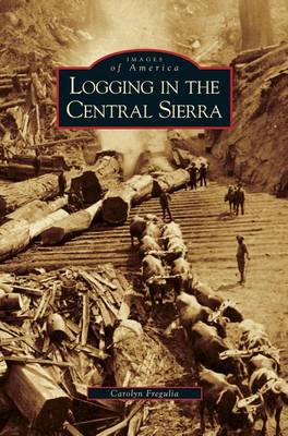 Logging in the Central Sierra (Hardback)