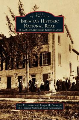 Indiana's Historic National Road: The East Side, Richmond to Indianapolis (Hardback)