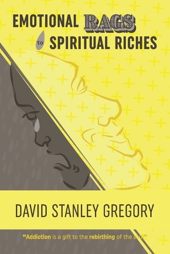 Emotional Rags to Spiritual Riches: A Personal Story of the Rags of Addiction and the Spiritual Gifts of Recovery (Paperback)