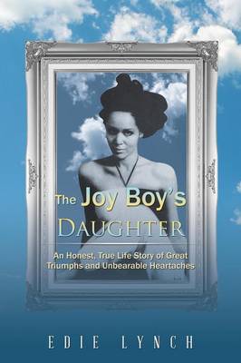 The Joy Boy's Daughter: An Honest, True Life Story of Great Triumphs and Unbearable Heartaches (Paperback)