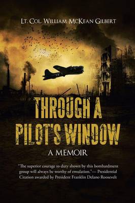 Through a Pilot's Window: Adventures Piloting a B-24 Bomber in the 9th and 344th Bomber Squadron in WWII During the Asian-Pacific, European and African Middle Eastern Campaigns, 1942-1945 (Paperback)