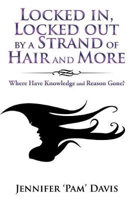 Locked In, Locked Out by a Strand of Hair and More: Where Have Knowledge and Reason Gone? (Paperback)